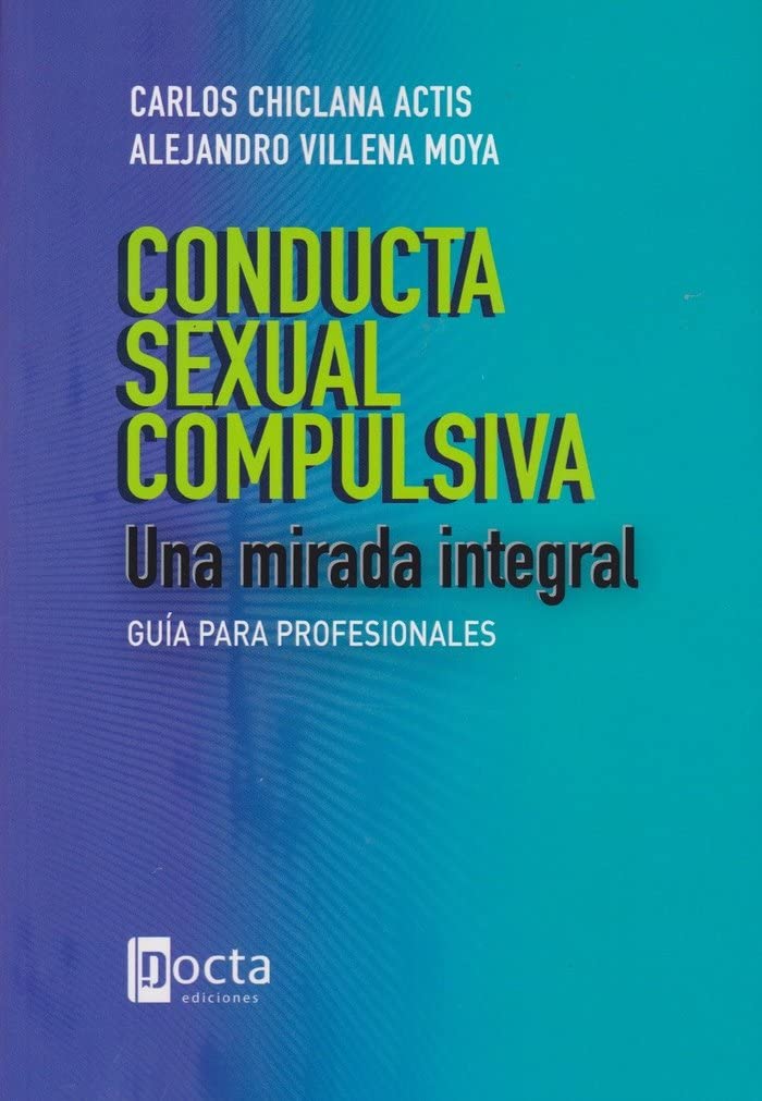 Libro: CONDUCTA SEXUAL COMPULSIVA: UNA MIRADA INTEGRAL: Guía para profesionales