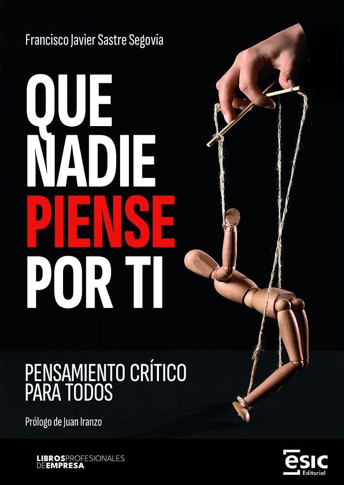 Libro: QUE NADIE PIENSE POR TI: Pensamiento crítico para todos (Libros profesionales de empresa)