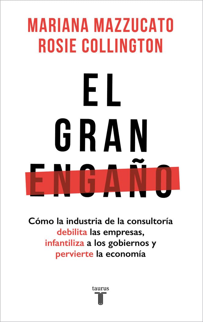 Libro: El gran engaño: Cómo la industria de la consultoría debilita las empresas, infantiliza a los gobiernos y pervierte la economía