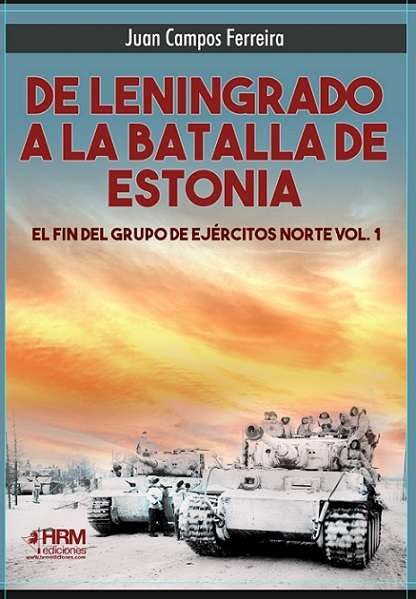 Libro: DE LENINGRADO A LA BATALLA DE ESTONIA. EL FIN DEL GRUPO DE EJÉRCITOS NORTE VOL. 1. (HISTORIA MILITAR)