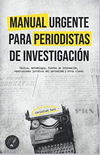 Libro: MANUAL URGENTE PARA PERIODISTAS DE INVESTIGACIÓN: Técnica, metodología, fuentes de información, repercusiones jurídicas del periodismo y otras claves.