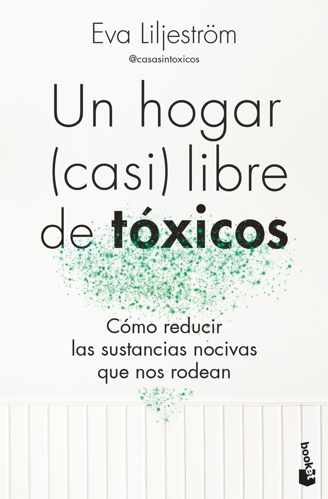 Libro: Un hogar (casi) libre de tóxicos: Cómo reducir las sustancias nocivas que nos rodean (Vivir Mejor)