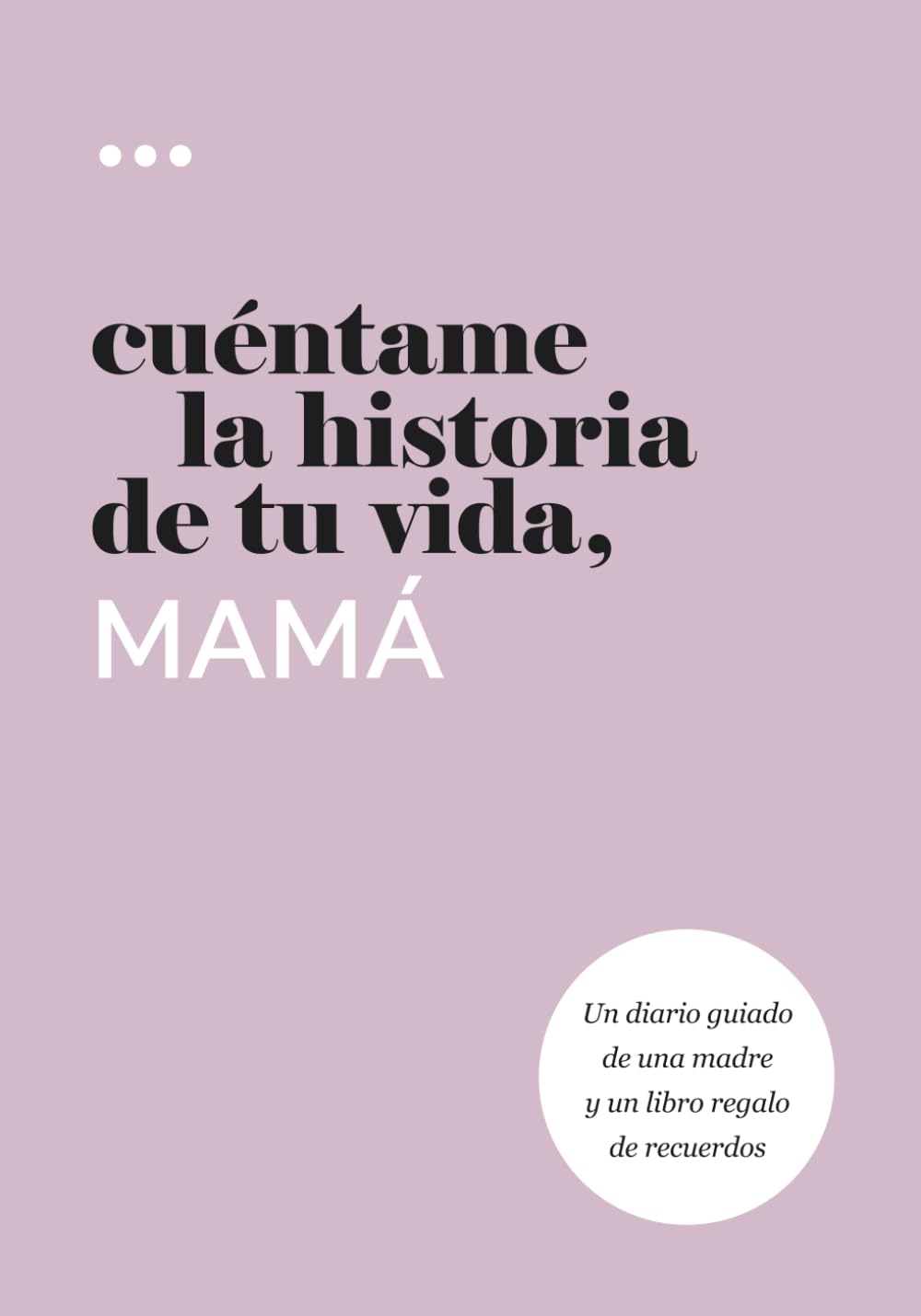 Cuéntame la historia de tu vida, mamá: Un diario guiado de una madre y un libro regalo de recuerdos (Libros de la serie Cuéntame la historia de tu vida)