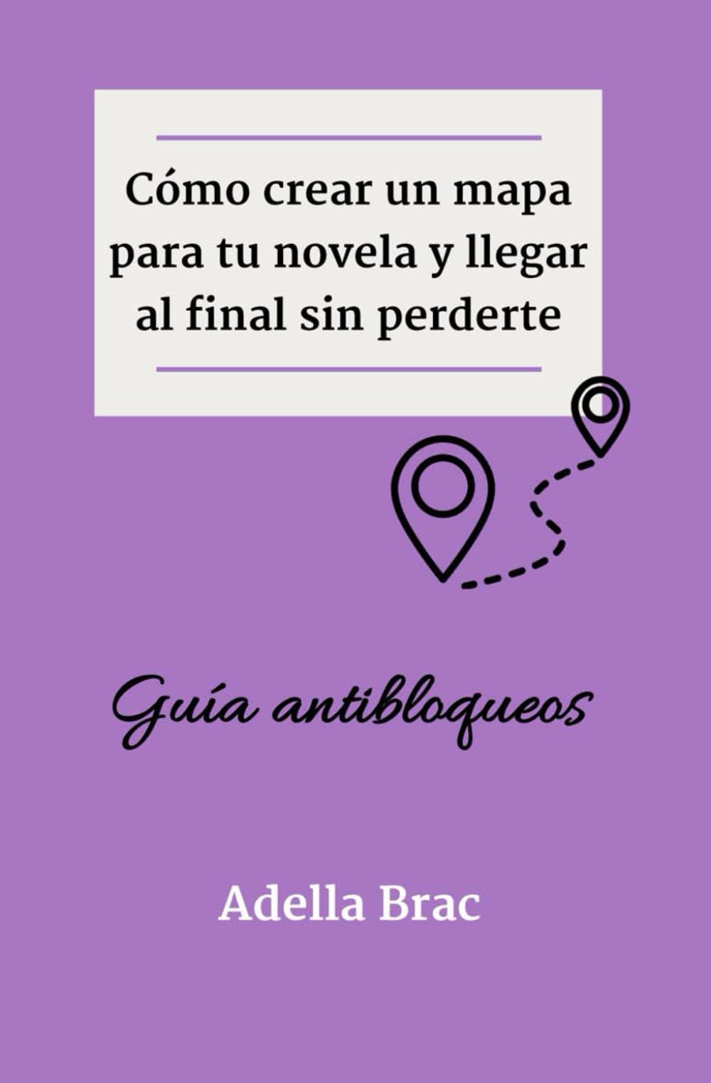 Libro: Cómo crear un mapa para tu novela y llegar al final sin perderte: Guía antibloqueos (Escribir más y mejor)