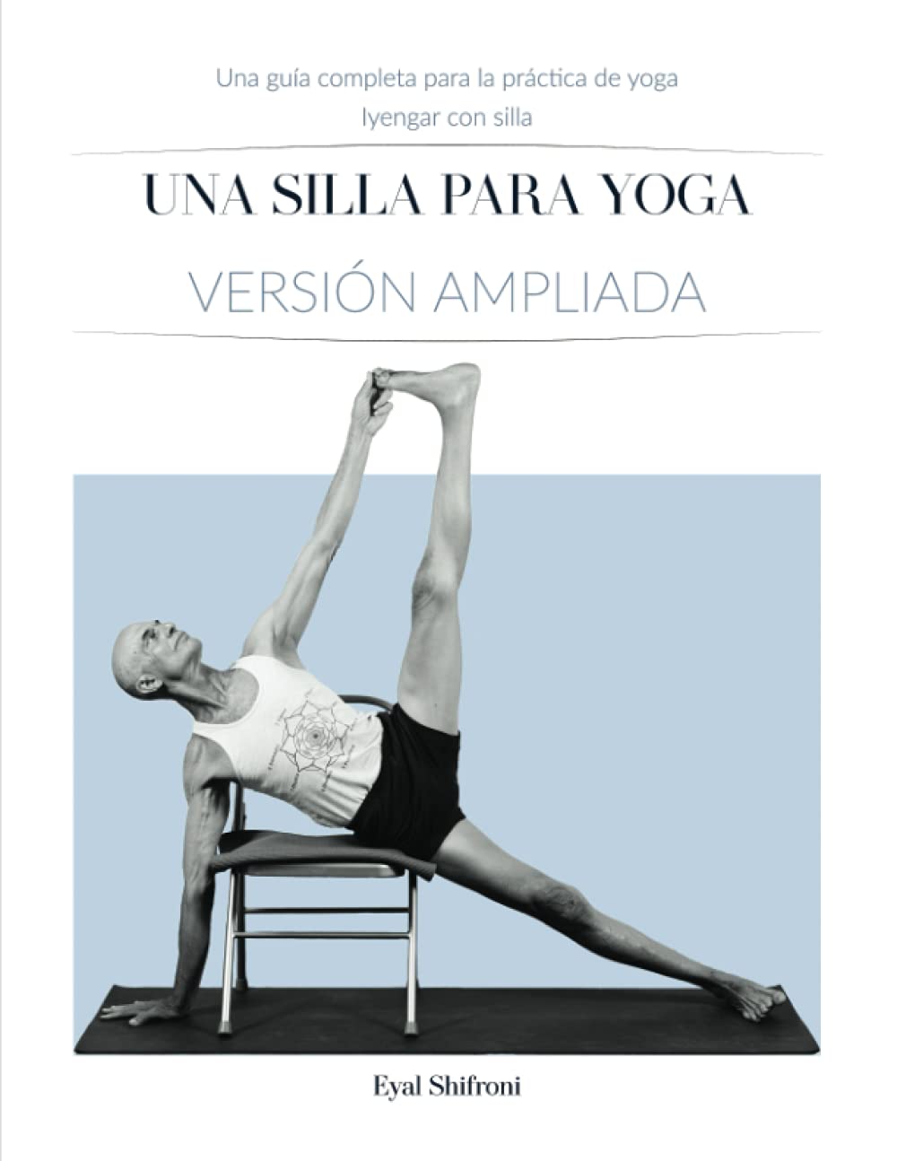 Libro: Una Silla para Yoga Versión ampliada: Una Guía Completa para la Práctica de Yoga Iyengar con Silla
