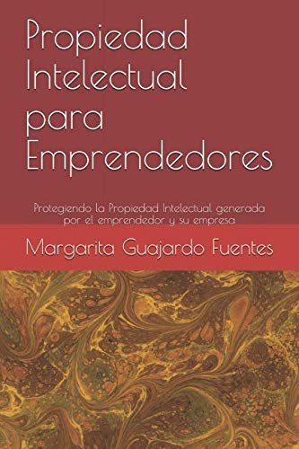 Libro: Propiedad Intelectual para Emprendedores: Protegiendo la Propiedad Intelectual generada por el emprendedor y su empresa (Spanish Edition)