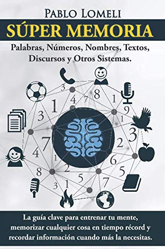 Libro: Súper Memoria: La guía clave para entrenar tu mente, memorizar cualquier cosa en tiempo récord y recordar información cuando más la necesitas.