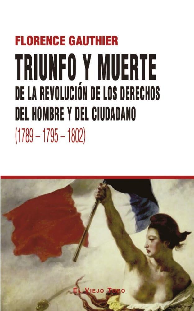 Libro: TRIUNFO Y MUERTE: DE LA REVOLUCIÓN DE LOS DERECHOS DEL HOMBRE Y DEL CIUDADANO (1789 - 1795 - 1802)