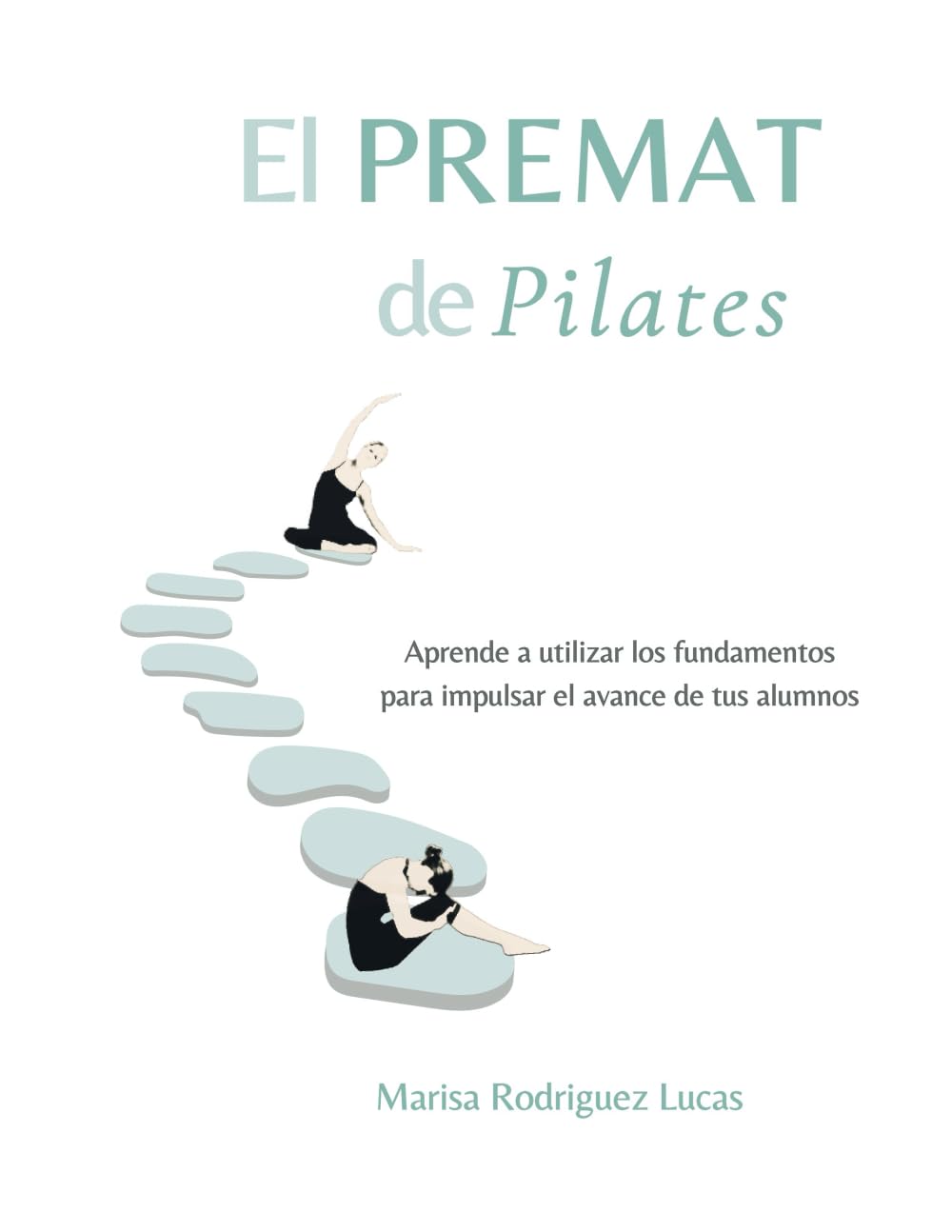 Libro: El PREMAT de Pilates: Aprende a utilizar los fundamentos para impulsar el avance de tus alumnos