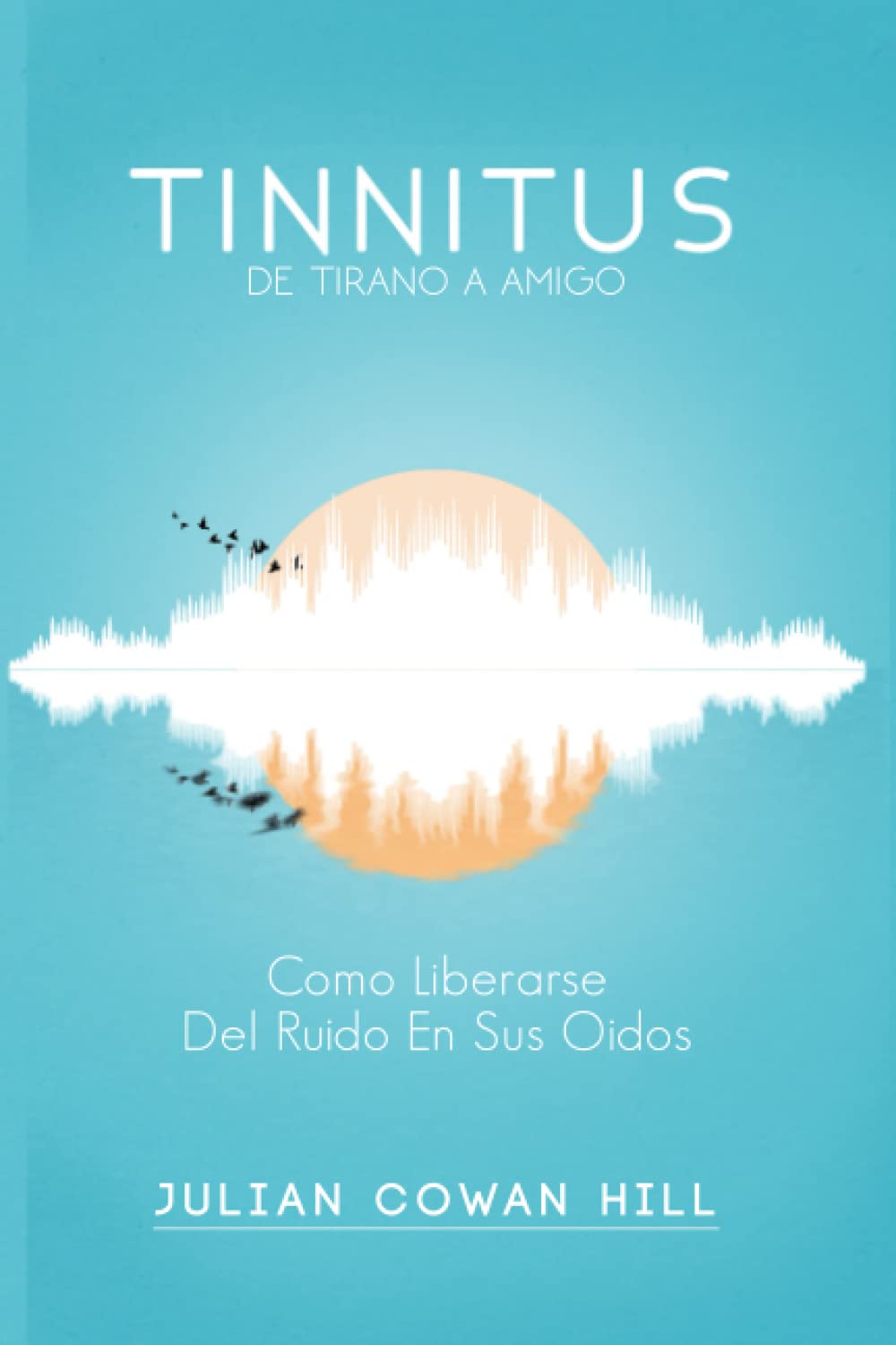 Libro: Tinnitus, De Tirano a Amigo: Como liberarse del ruido en sus oidos
