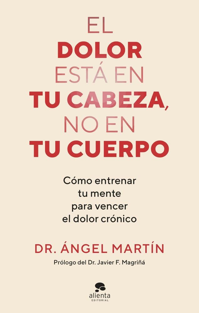 Libro: El dolor está en tu cabeza, no en tu cuerpo: Cómo entrenar tu mente para vencer el dolor crónico (Alienta)