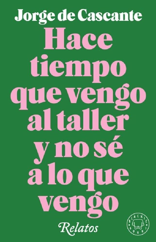 Libro: Hace tiempo que vengo al taller y no sé a lo que vengo: Relatos (NARRATIVA)