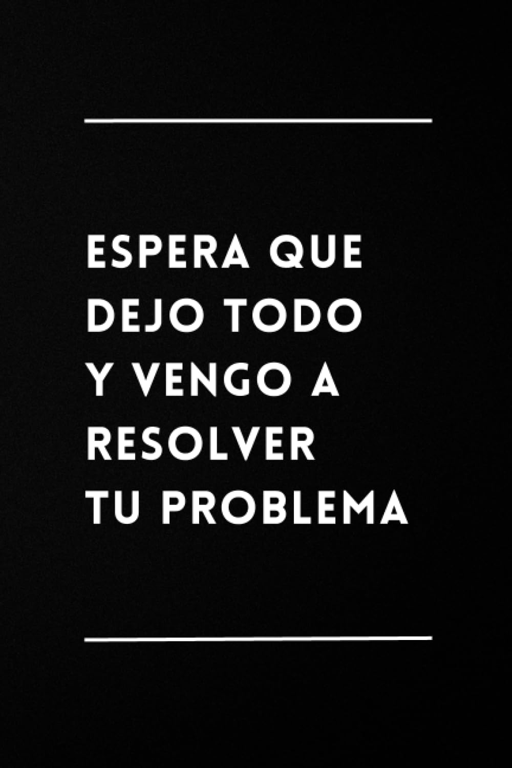 Libro: Espera que dejo todo y vengo a resolver tu problema: Libreta Divertida | Cuaderno de Notas Lineado | Idea de Regalo Original, Gracioso (Spanish Edition)