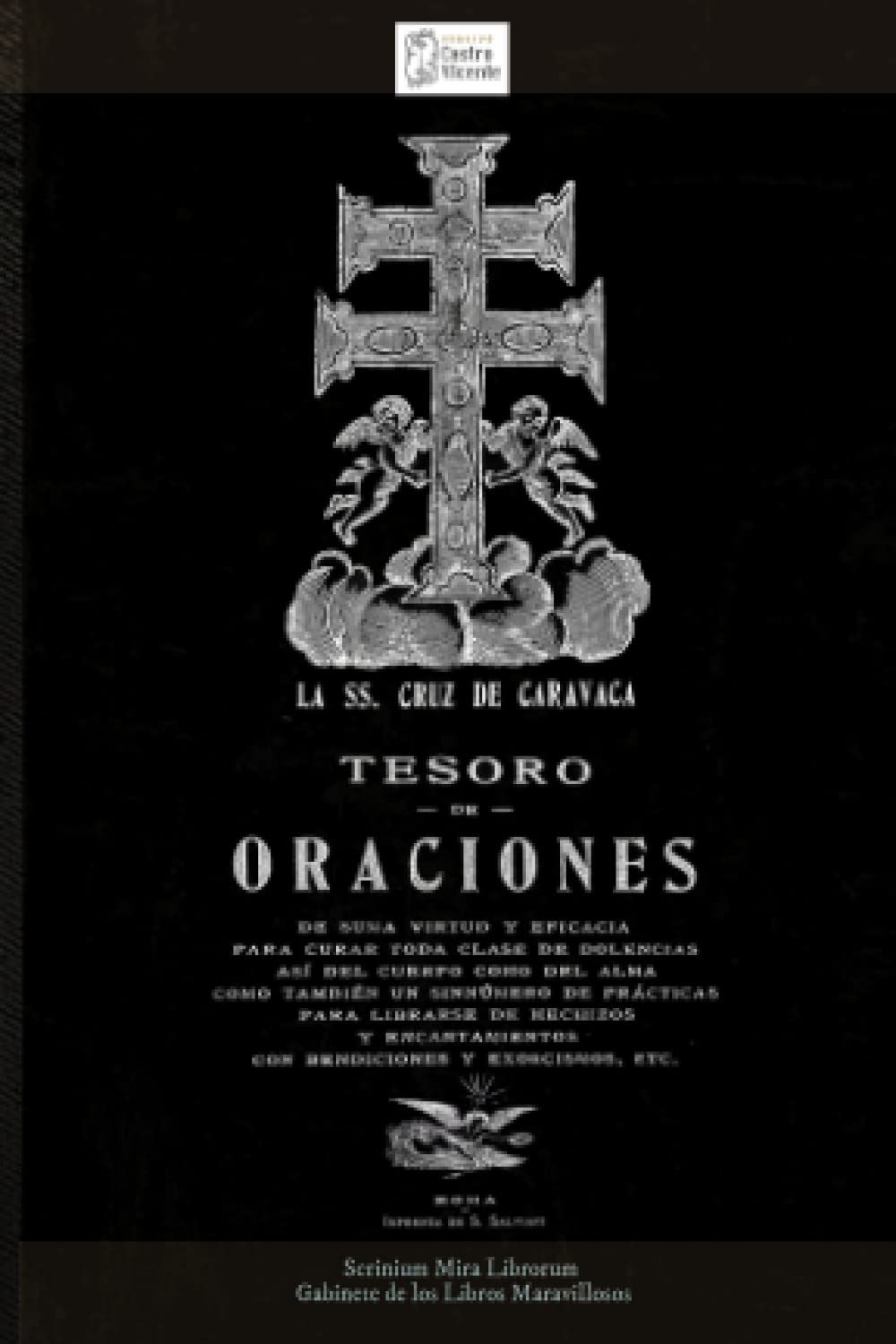 Libro: La SS. Cruz de Caravaca. Tesoro de oraciones de suma virtud y eficacia: Para curar dolencias de cuerpo y alma,como también prácticas para librarse de hechizos con bendiciones y exorcismos.1900