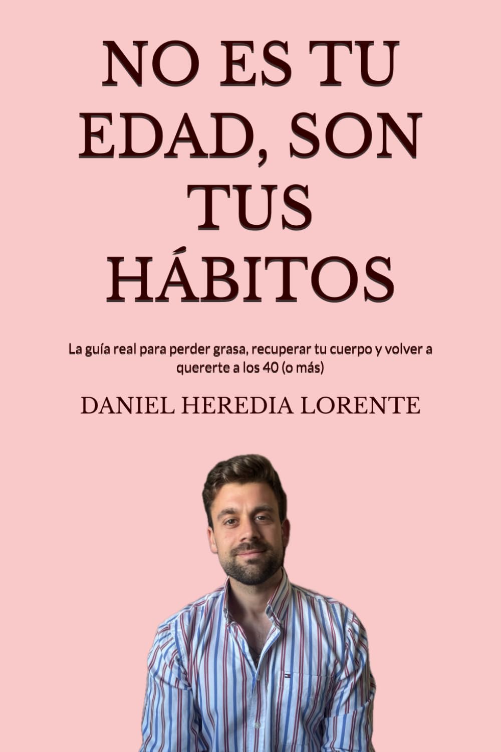 Libro: NO ES TU EDAD SON TUS HÁBITOS: La guía real para perder grasa, recuperar tu cuerpo y volver a quererte a los 40 (o más)
