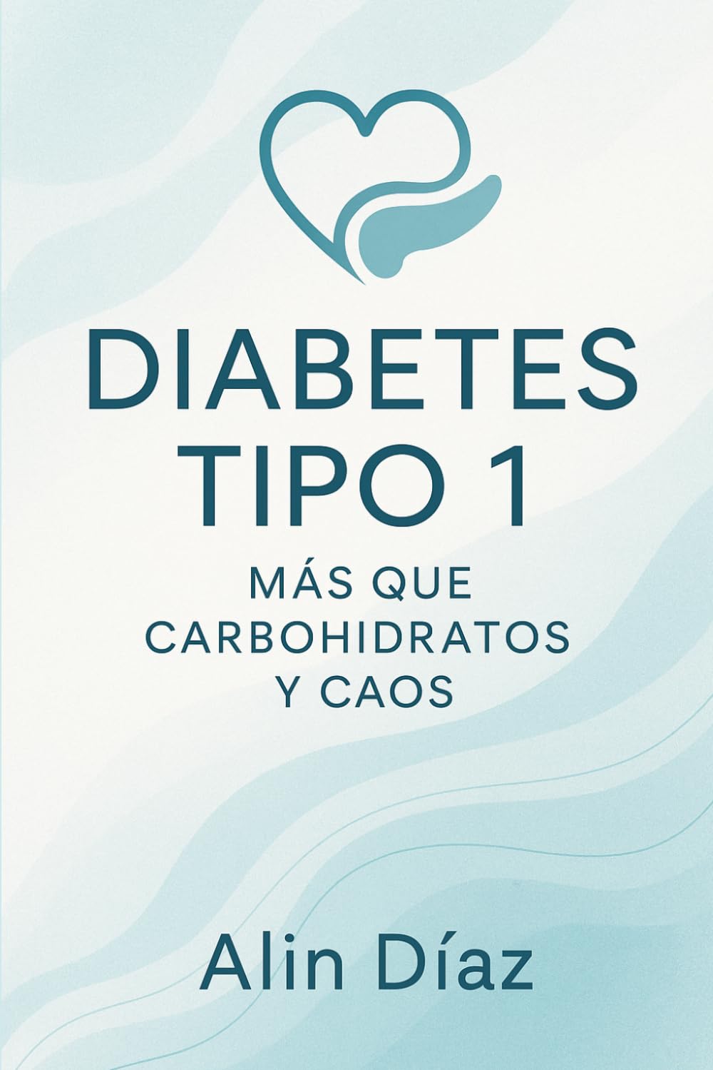 Libro: Diabetes Tipo 1: Mas que Carbohidratos y Caos: Una guía práctica para afrontar la diabetes