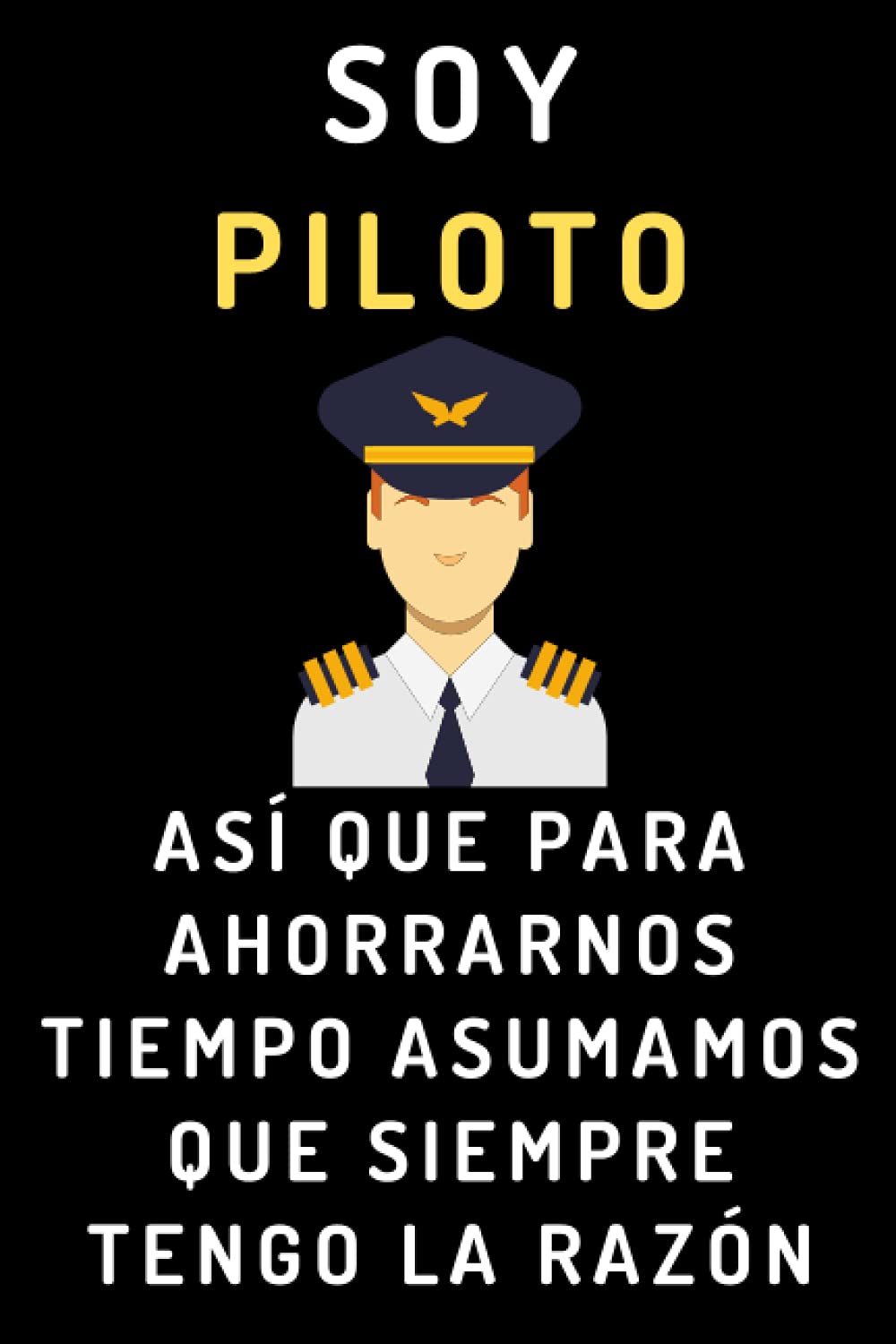 Libro: Soy Piloto Así Que Para Ahorrarnos Tiempo Asumamos Que Siempre Tengo La Razón: Cuaderno De Notas Ideal Para Pilotos