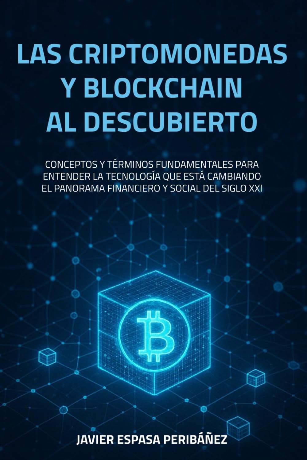 Libro: LAS CRIPTOMONEDAS Y BLOCKCHAIN AL DESCUBIERTO: CONCEPTOS Y TÉRMINOS FUNDAMENTALES PARA ENTENDER LA TECNOLOGÍA QUE ESTÁ CAMBIANDO EL PANORAMA FINANCIERO Y SOCIAL DEL SIGLO XXI