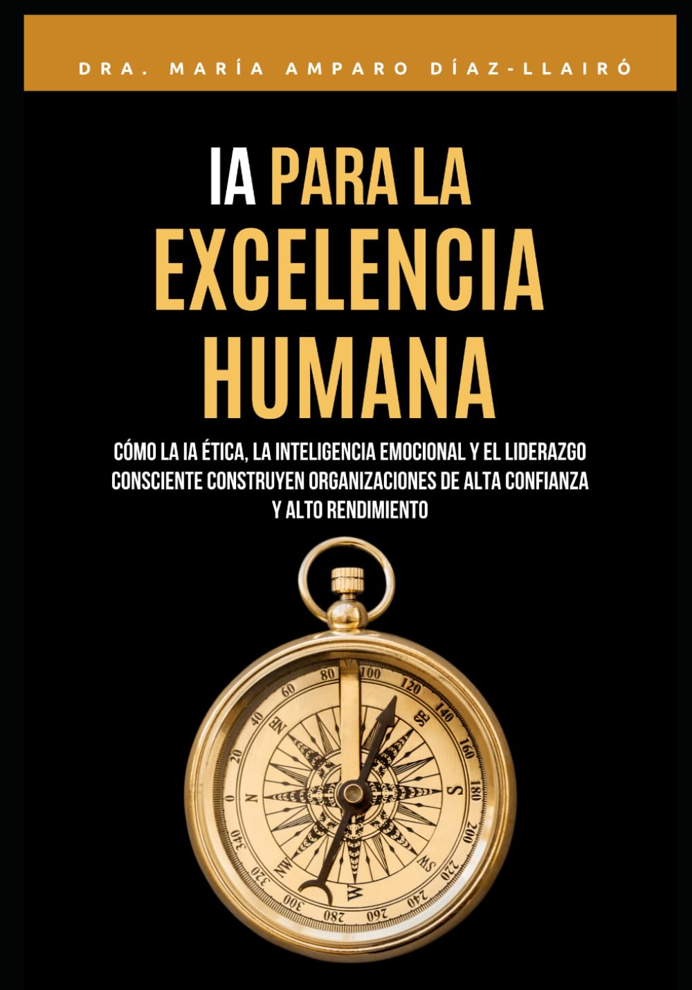 Libro: IA para la Excelencia Humana: Cómo la IA ética, la inteligencia emocional y el liderazgo consciente construyen organizaciones de alta confianza y alto rendimiento (Spanish Edition)