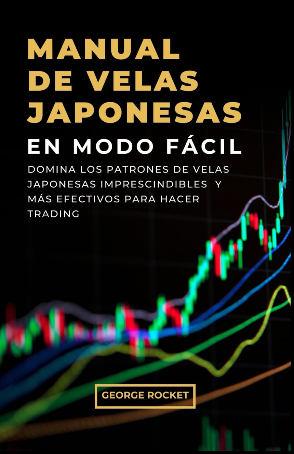 Libro: MANUAL DE VELAS JAPONESAS EN MODO FÁCIL: Domina los Patrones de Velas Japonesas Imprescindibles y Más Efectivos para Hacer Trading (DE 0 A TRADER PROFESIONAL)