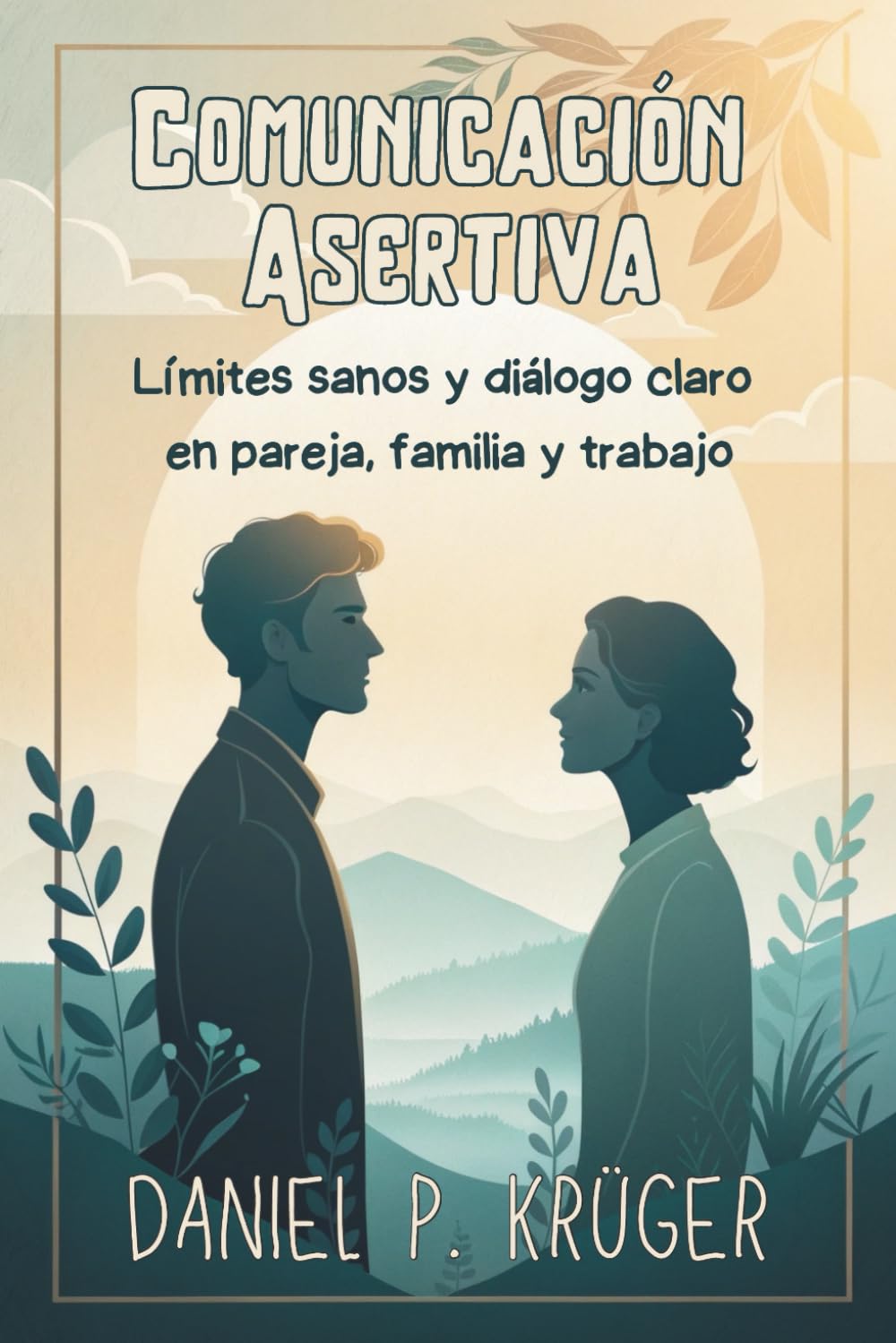 Libro: COMUNICACIÓN ASERTIVA. Límites sanos y diálogo claro en pareja, familia y trabajo.: Técnicas prácticas para expresar necesidades, manejar conflictos y ganar seguridad al hablar (Spanish Edition)