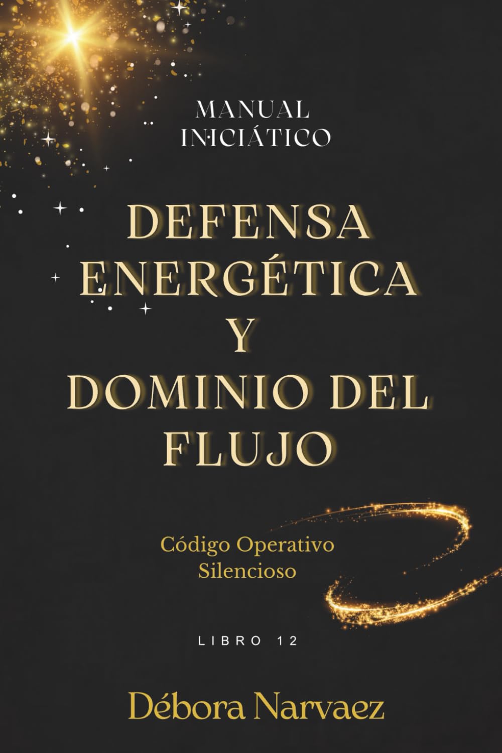 Libro: DEFENSA ENERGÉTICA Y DOMINIO DEL FLUJO: MANUAL INICIÁTICO (CREAR- Códigos Ocultos EXPLICADOS Y REVELADOS) (Spanish Edition)