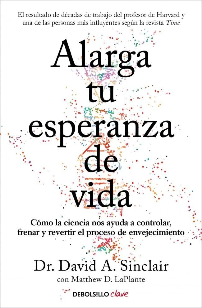 Libro: Alarga tu esperanza de vida: Cómo la ciencia nos ayuda a controlar, frenar y revertir el proceso de envejecimiento