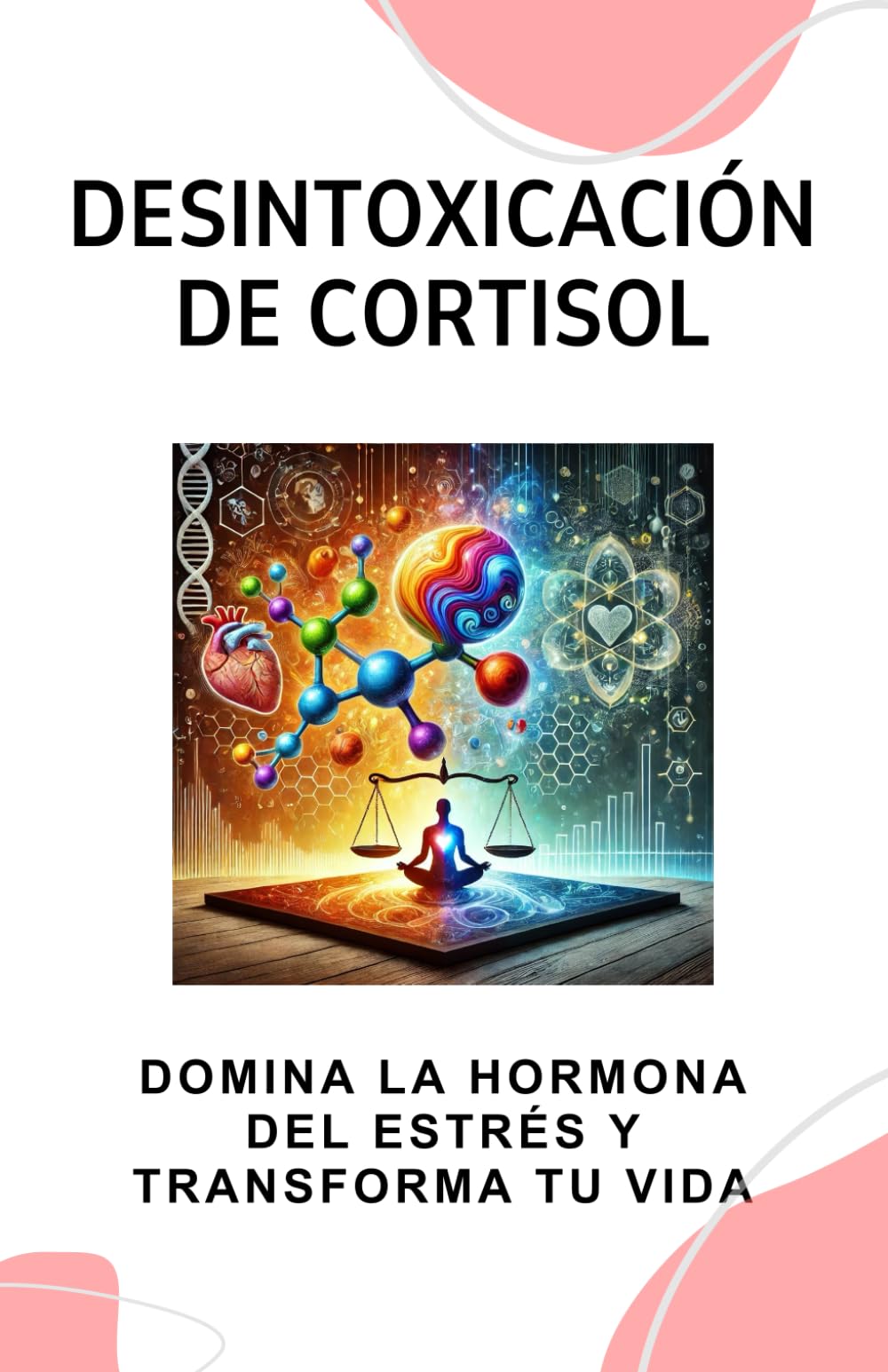 Libro: Desintoxicación de Cortisol: Domina la Hormona del Estrés y Transforma tu Vida (Spanish Edition)
