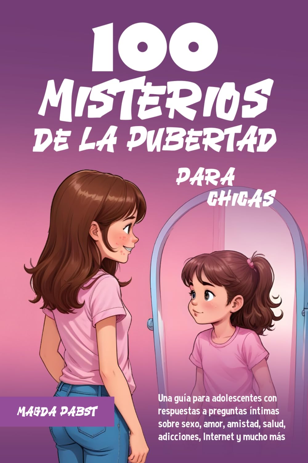 Libro: 100 MISTERIOS DE LA PUBERTAD PARA CHICAS: Una guía para adolescentes con respuestas a preguntas íntimas sobre sexo, amor, amistad, salud, adicciones, Internet y mucho más