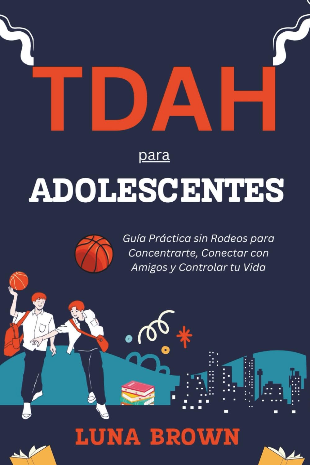 Libro: TDAH para Adolescentes: Guía Práctica sin Rodeos para Concentrarte, Conectar con Amigos y Controlar tu Vida