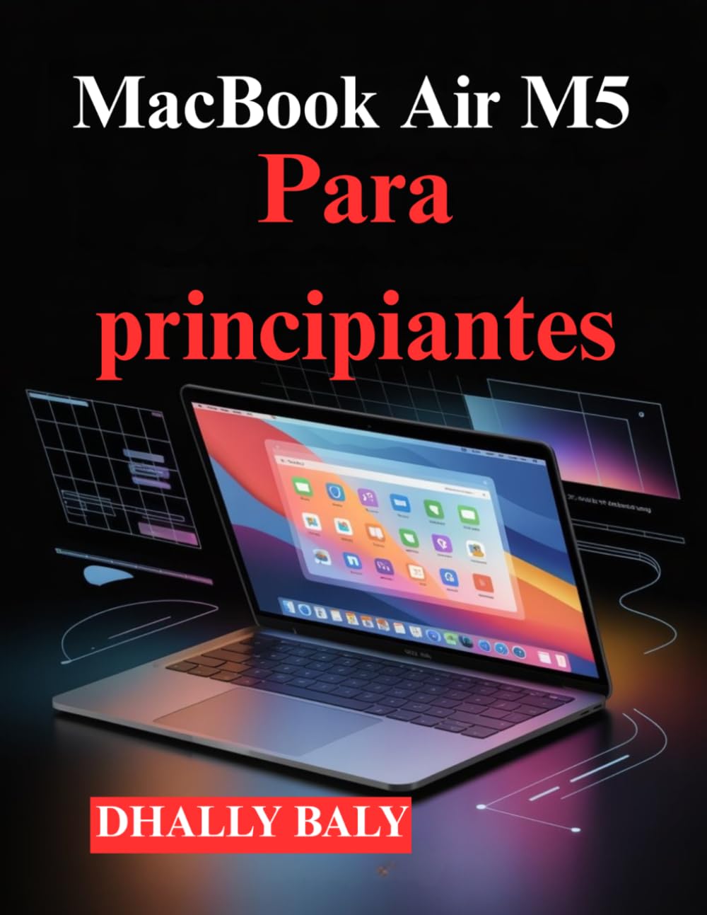 Libro: MacBook Air M5 Para principiantes: Una guía práctica para la configuración, las aplicaciones, los ajustes las funciones ocultas de macOS (Spanish Edition)