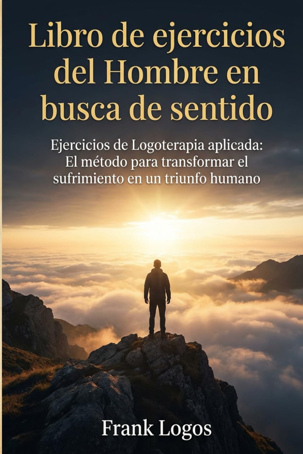 Libro de Ejercicios del Hombre en Busca de Sentido: Un libro para encontrar un proposito y un Sentido a tu Vida (El Proposito de la Vida) (Spanish Edition)