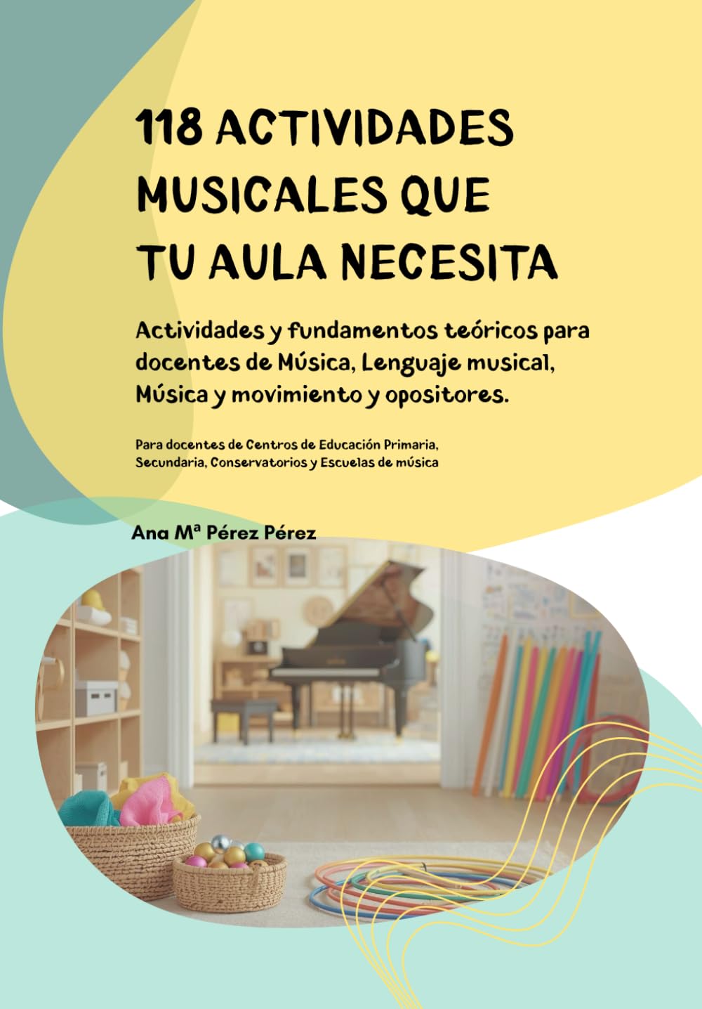 Libro: 118 ACTIVIDADES MUSICALES QUE TU AULA NECESITA: ACTIVIDADES Y FUNDAMENTOS TEÓRICOS PARA DOCENTES DE MÚSICA, LENGUAJE MUSICAL, MÚSICA Y MOVIMIENTO Y ... CONSERVATORIOS Y ESCUELAS DE MÚSICA.