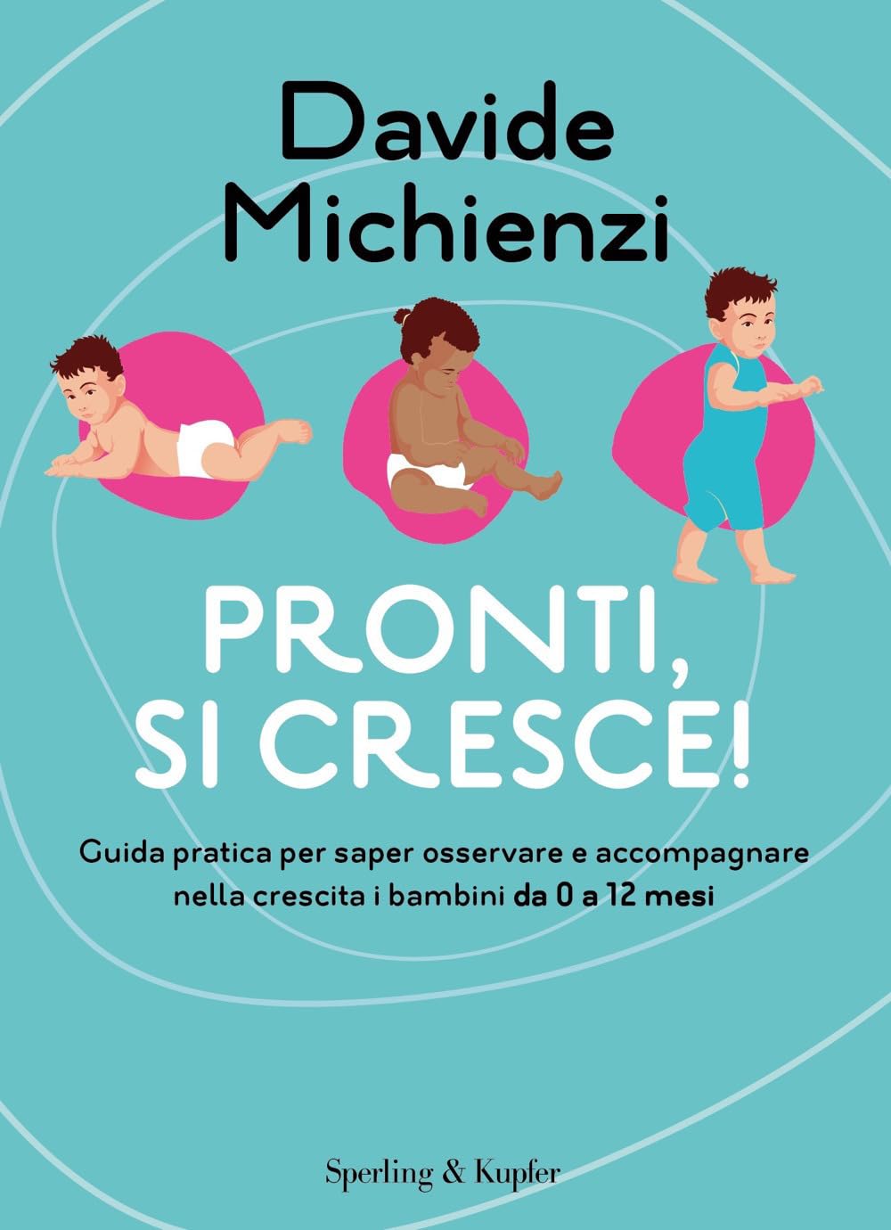Libro: Pronti, si cresce! Guida pratica per saper osservare e accompagnare nella crescita i bambini da 0 a 12 mesi (Guide. Benessere)