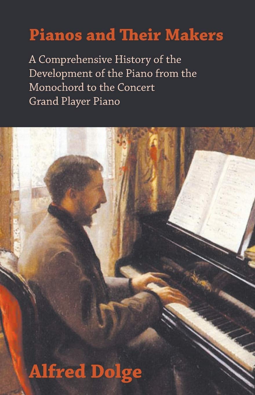 Libro: Pianos and Their Makers - A Comprehensive History of the Development of the Piano from the Monochord to the Concert Grand Player Piano