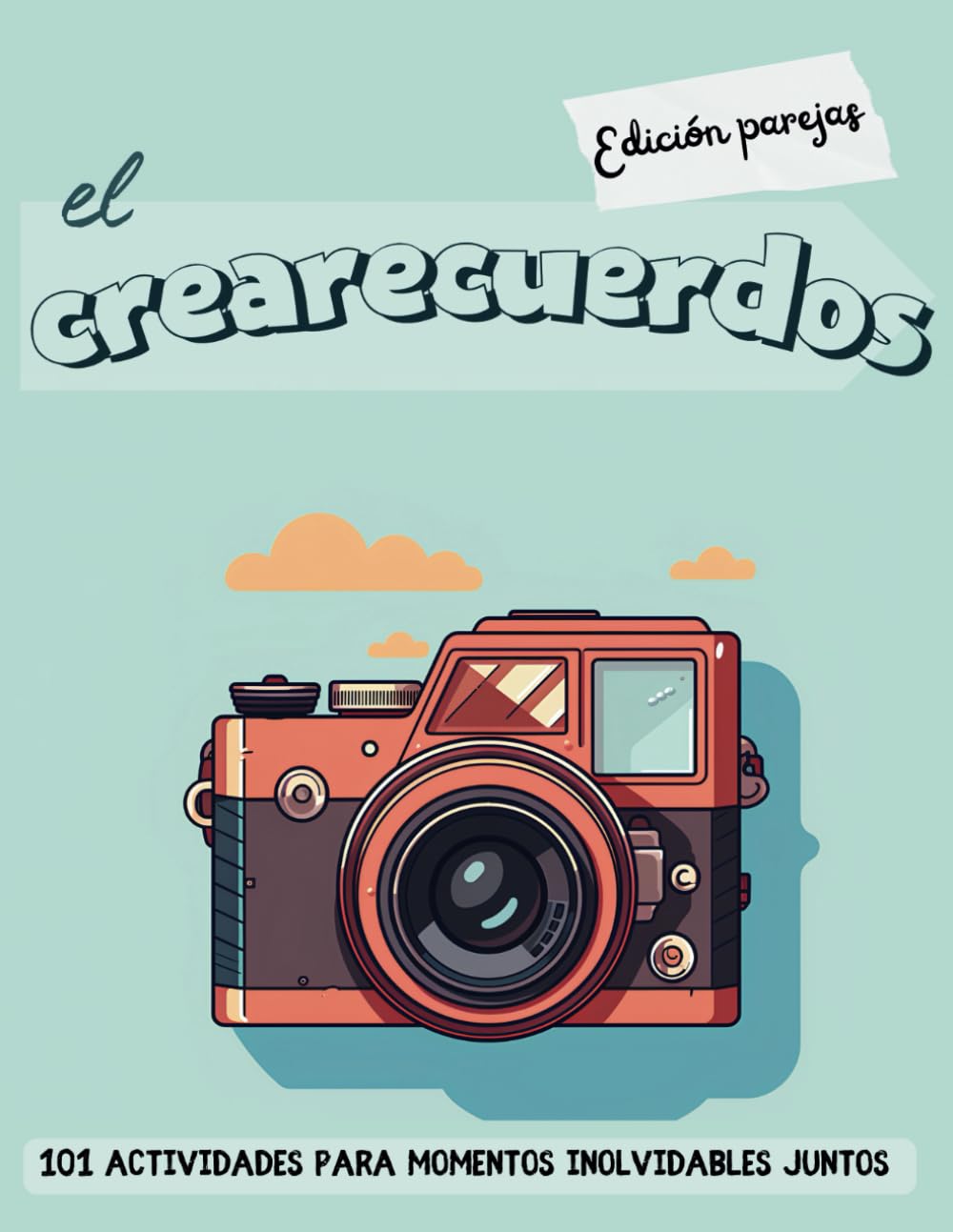 El crearecuerdos - Edición parejas: 101 actividades para momentos inolvidables juntos