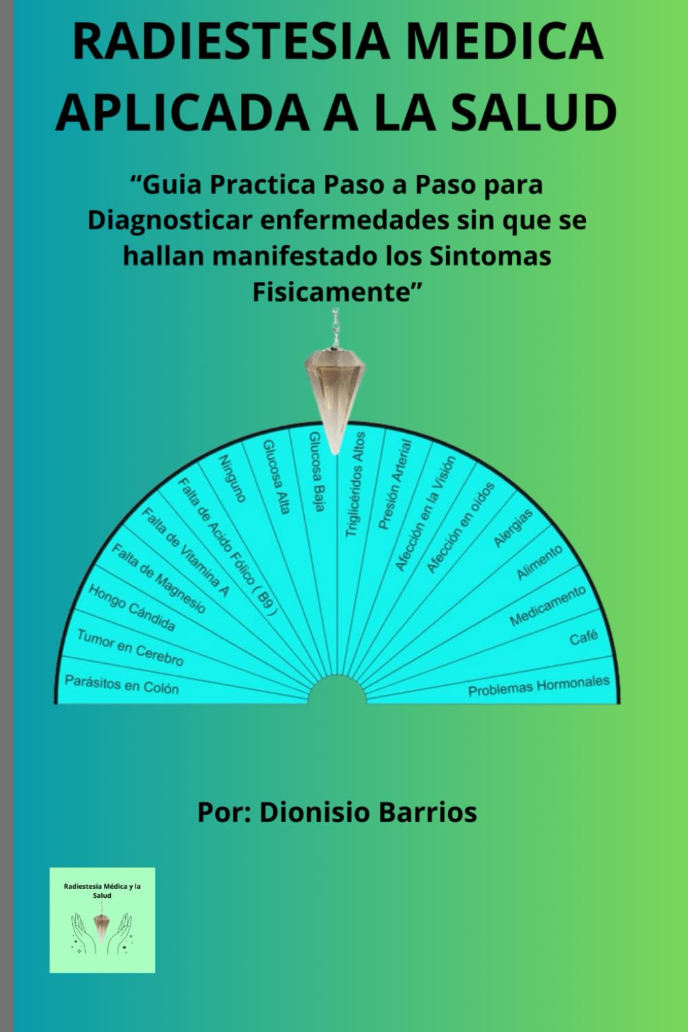 Libro: RADIESTESIA MÉDICA APLICADA A LA SALUD: Aprende Paso a Paso a Diagnosticar, Prevenir y Tratar las Enfermedades sin que se Hallan Presentado los Síntomas Físicamente