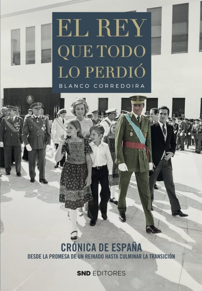 Libro: El rey que todo lo perdió: Crónica de España desde la promesa de un reinado hasta culminar la Transición