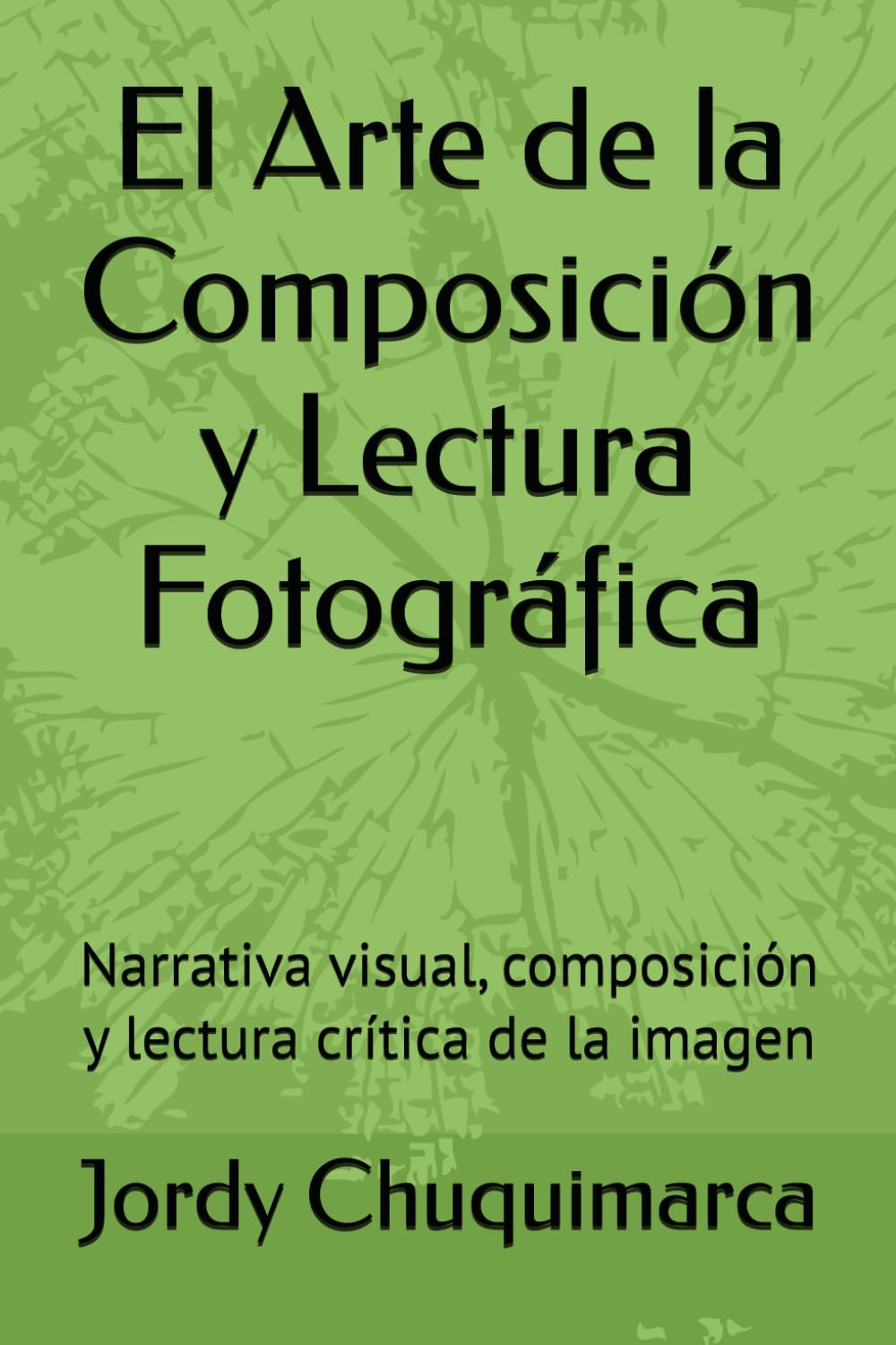 Libro: El Arte de la Composición y Lectura Fotográfica: Narrativa visual, composición y lectura crítica de la imagen