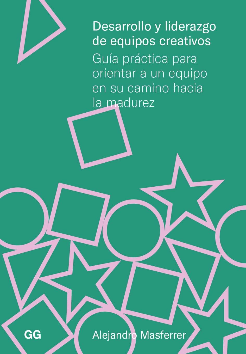 Libro: Desarrollo y liderazgo de equipos creativos: Guia práctica para orientar a un equipo en su camino hacia la madurez