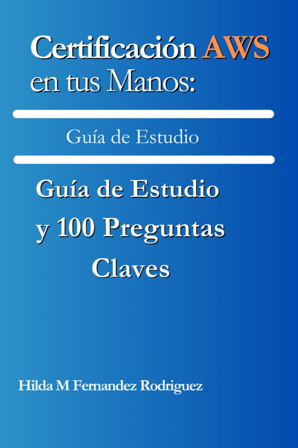 Libro: Certificación AWS en tus Manos: Guía de Estudio y 100 Preguntas Clave: Notas de Estudio para la Certificación AWS Solutions Architect (Spanish Edition)