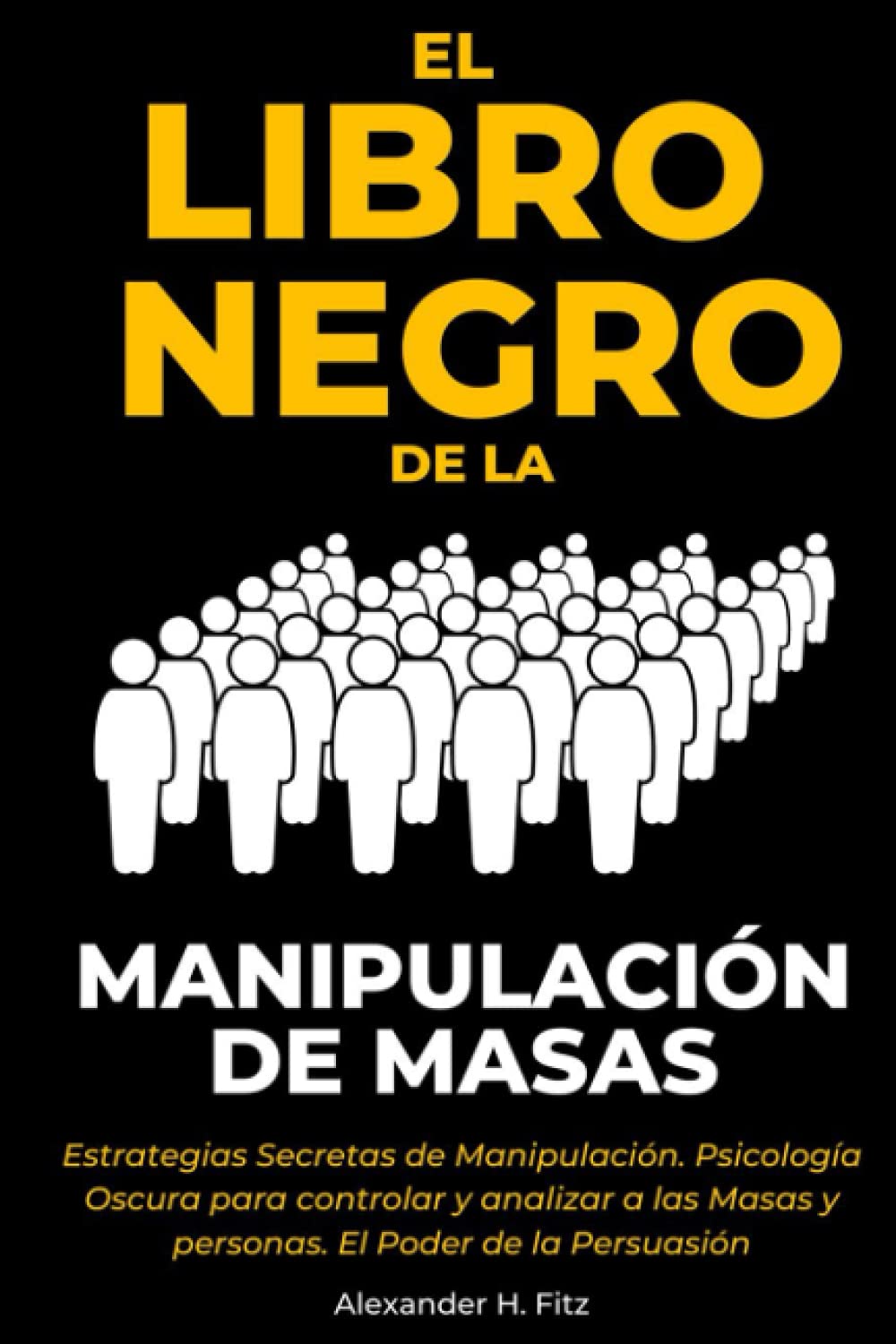 Libro: El Libro Negro de la Manipulación de Masas - Estrategias Secretas de Manipulación. Psicología Oscura para controlar y Analizar a las Masas y Personas. El Poder de la Persuasión