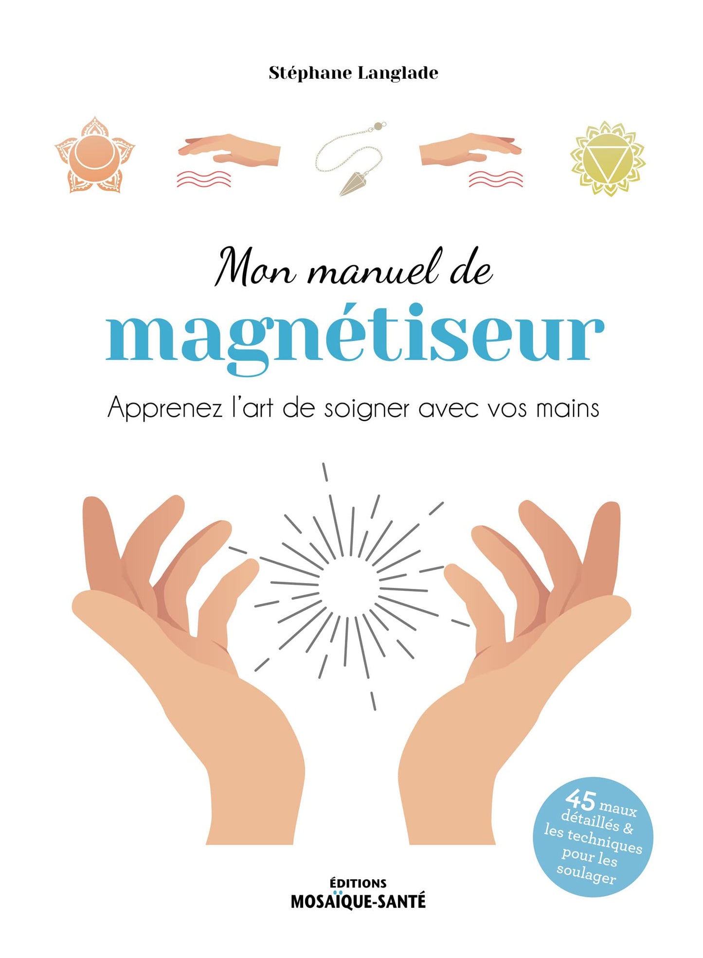 Libro: Mon manuel de magnétiseur: Apprenez l’art de soigner avec vos mains
