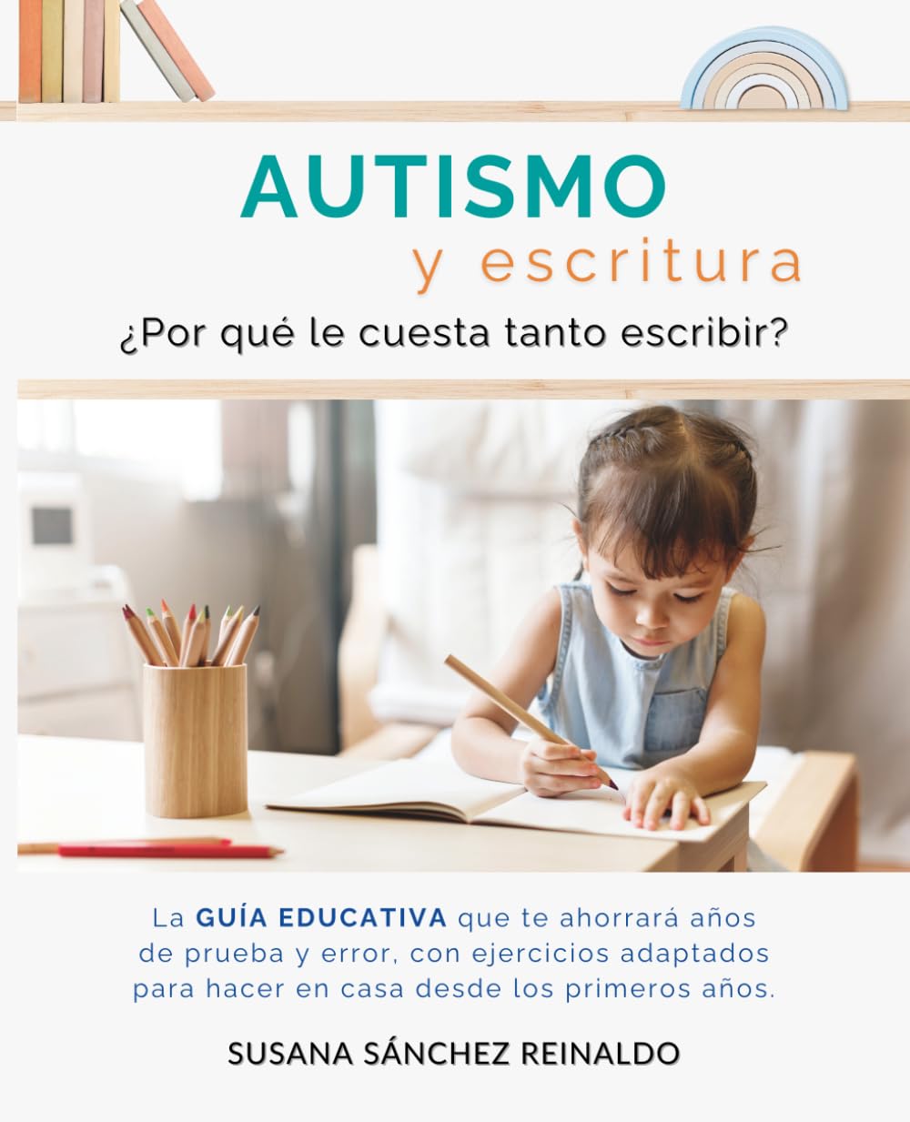 Libro: AUTISMO Y ESCRITURA.: ¿Por qué le cuesta tanto escribir? La guía educativa que te ahorrará años de prueba y error, con ejercicios adaptados para hacer ... desde los primeros años. (Spanish Edition)