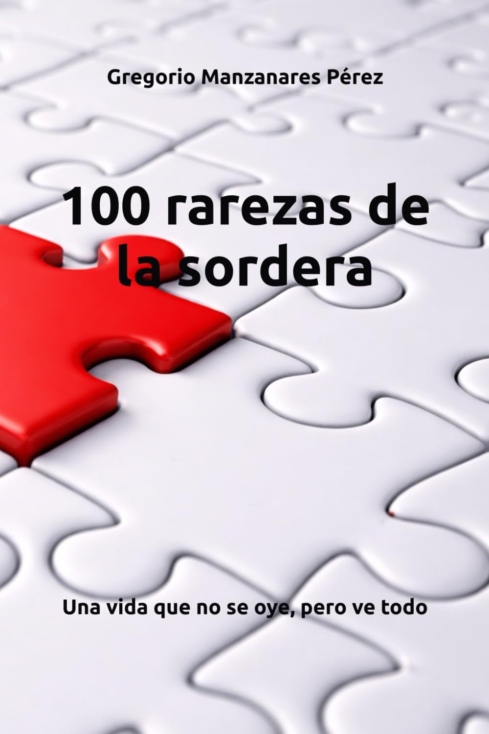 100 rarezas de la sordera: Una vida que no se oye, pero ve todo (Tapa blanda)