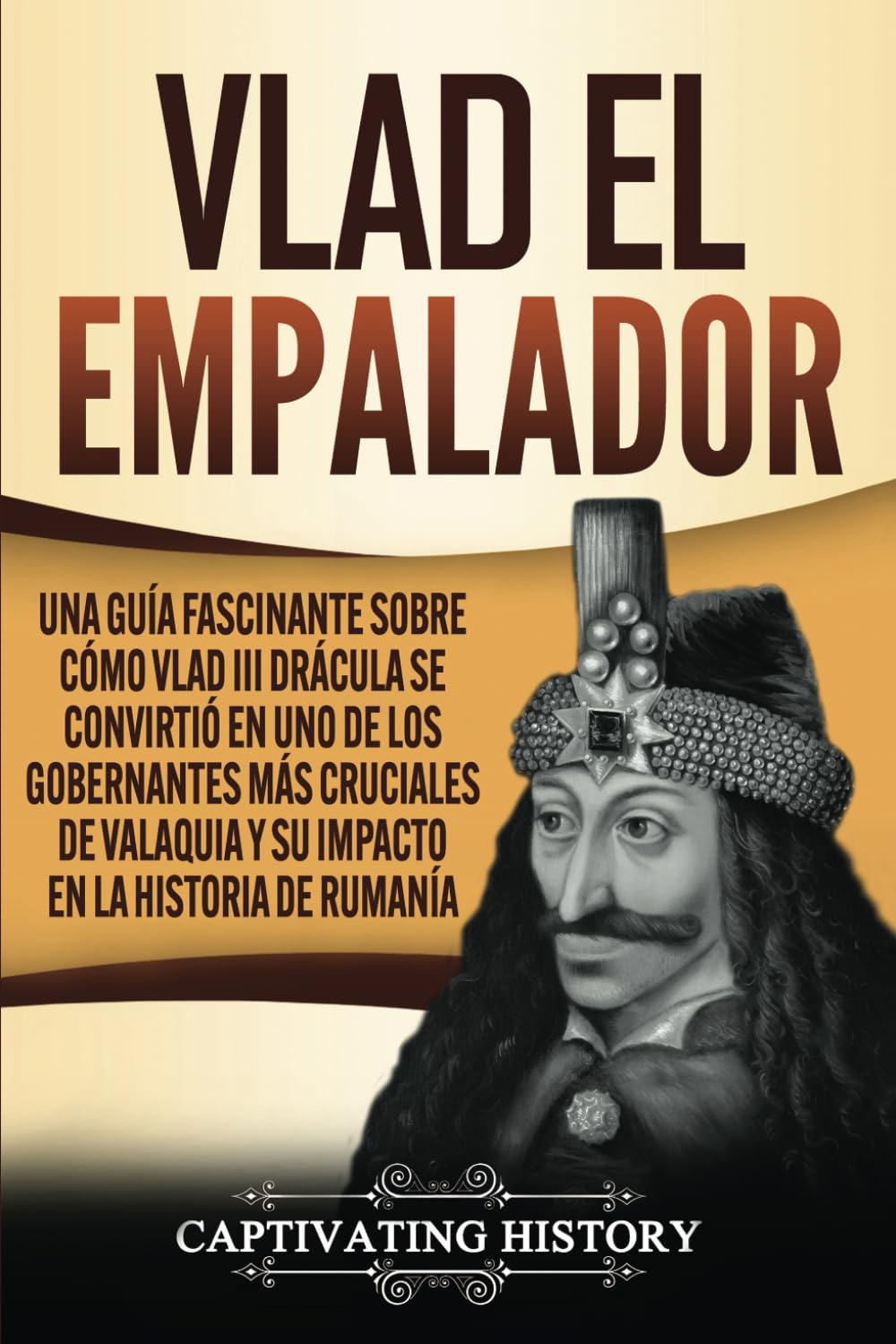 Libro: Vlad el Empalador: Una guía fascinante sobre cómo Vlad III Drácula se convirtió en uno de los gobernantes más cruciales de Valaquia y su impacto en la historia de Rumanía (Biografías)
