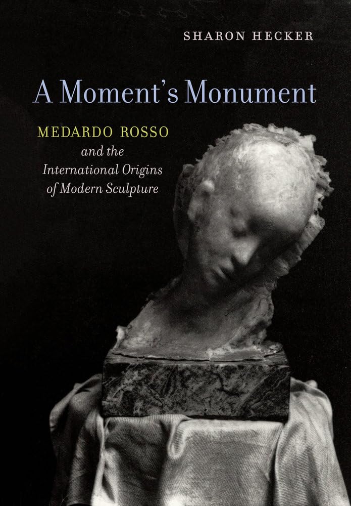Libro: A Moment's Monument: Medardo Rosso and the International Origins of Modern Sculpture