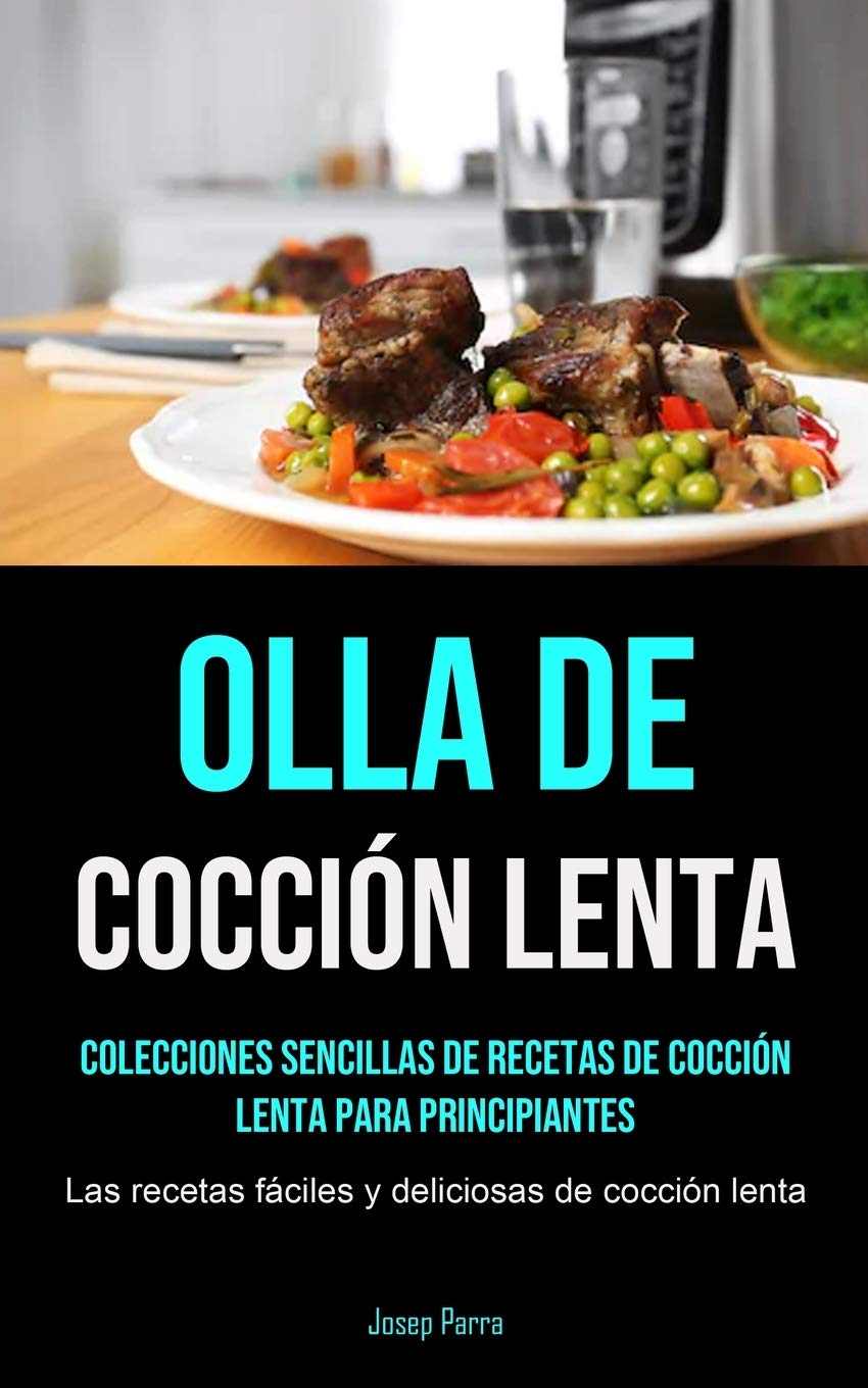 Libro: Olla De Cocción Lenta: Colecciones sencillas de recetas de cocción lenta para principiantes (Las recetas fáciles y deliciosas de cocción lenta) (Spanish Edition)