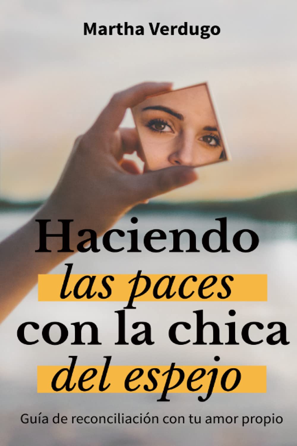 Libro: Haciendo las Paces con la Chica del Espejo: Guía de Reconciliación con Tu Amor Propio