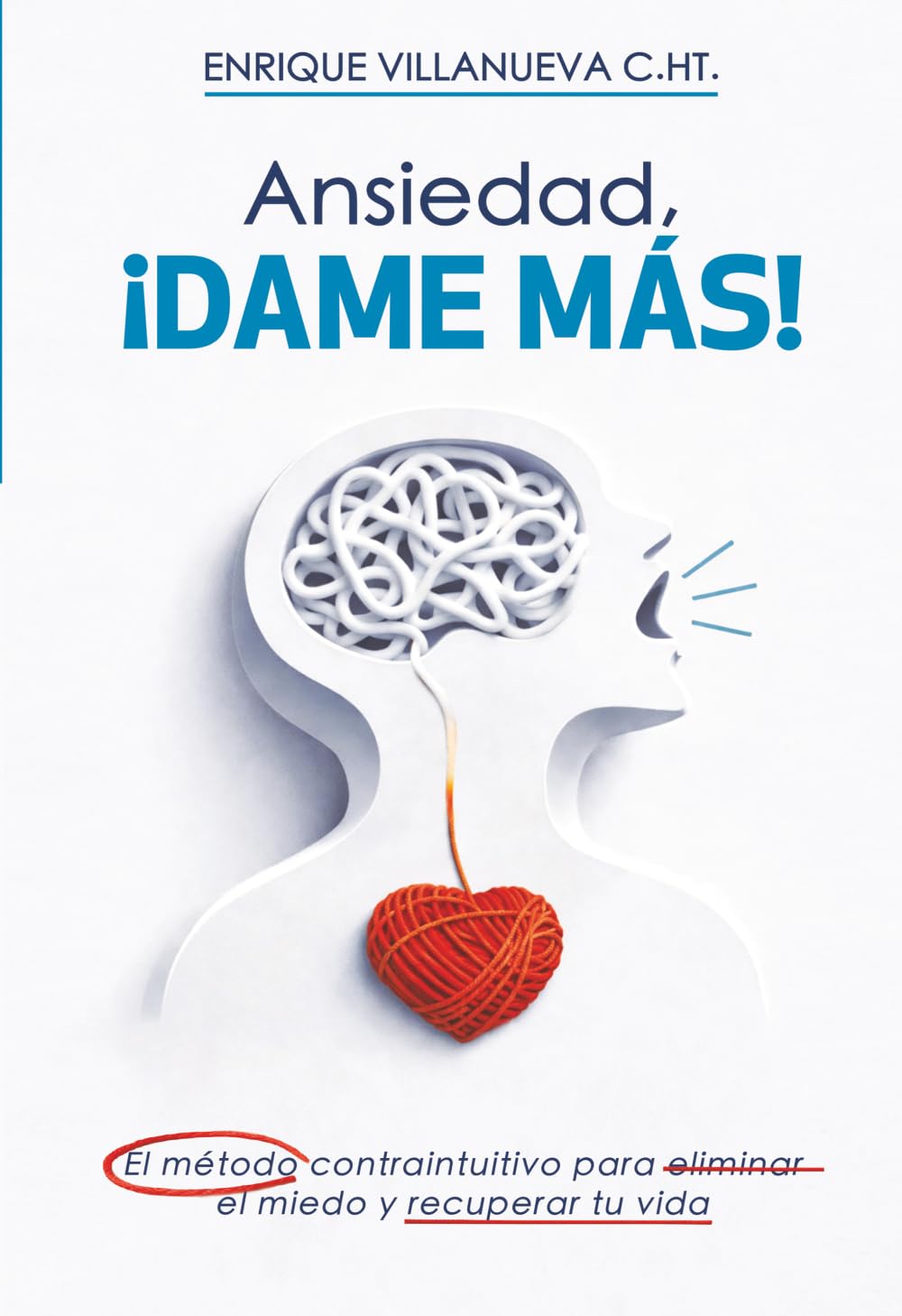 Libro: Ansiedad ¡DAME MÁS!: El método contraintuitivo para eliminar el miedo y recuperar tu vida